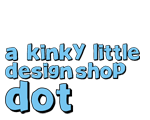 a kinky little design shop "dot"